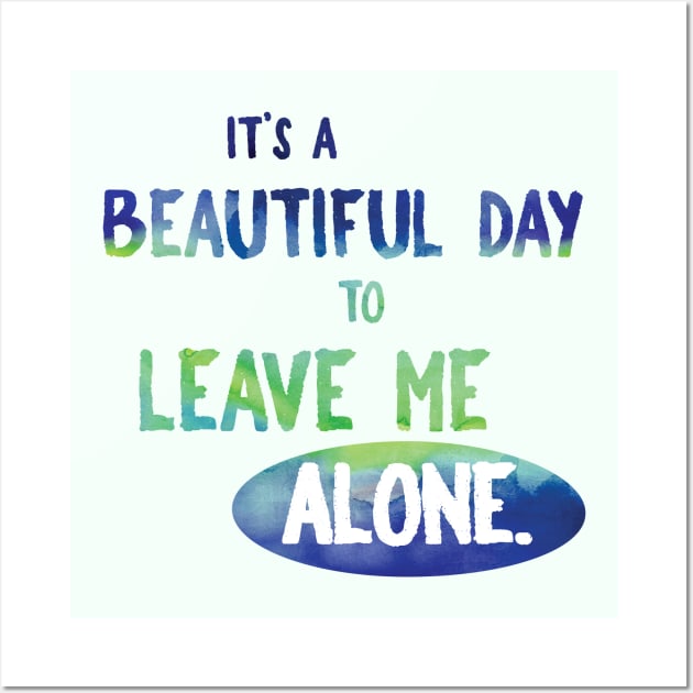 It's a beautiful day to leave me alone - introvert sassy sarcastic Wall Art by papillon